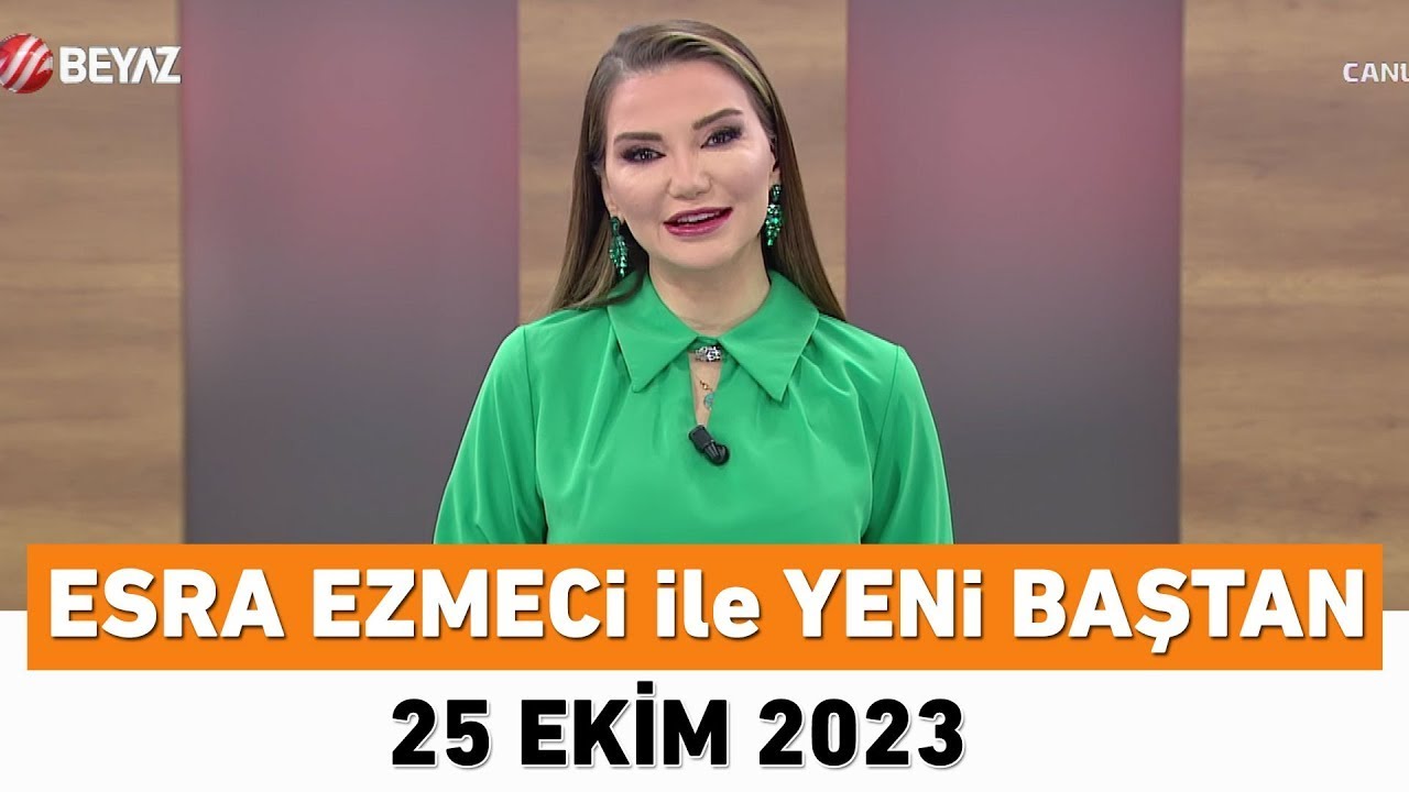 Esra Ezmeci ile Yeni Baştan 25 Ekim 2023