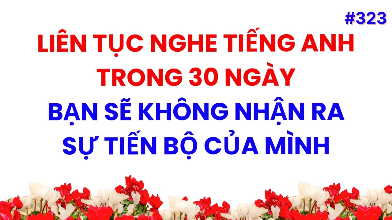 #323: LUYỆN NGHE TIẾNG ANH GIAO TIẾP HÀNG NGÀY_Chỉ Cần Nghe Liên Tục 30 Ngày Bạn Sẽ Tiến Bộ Rõ Rệt