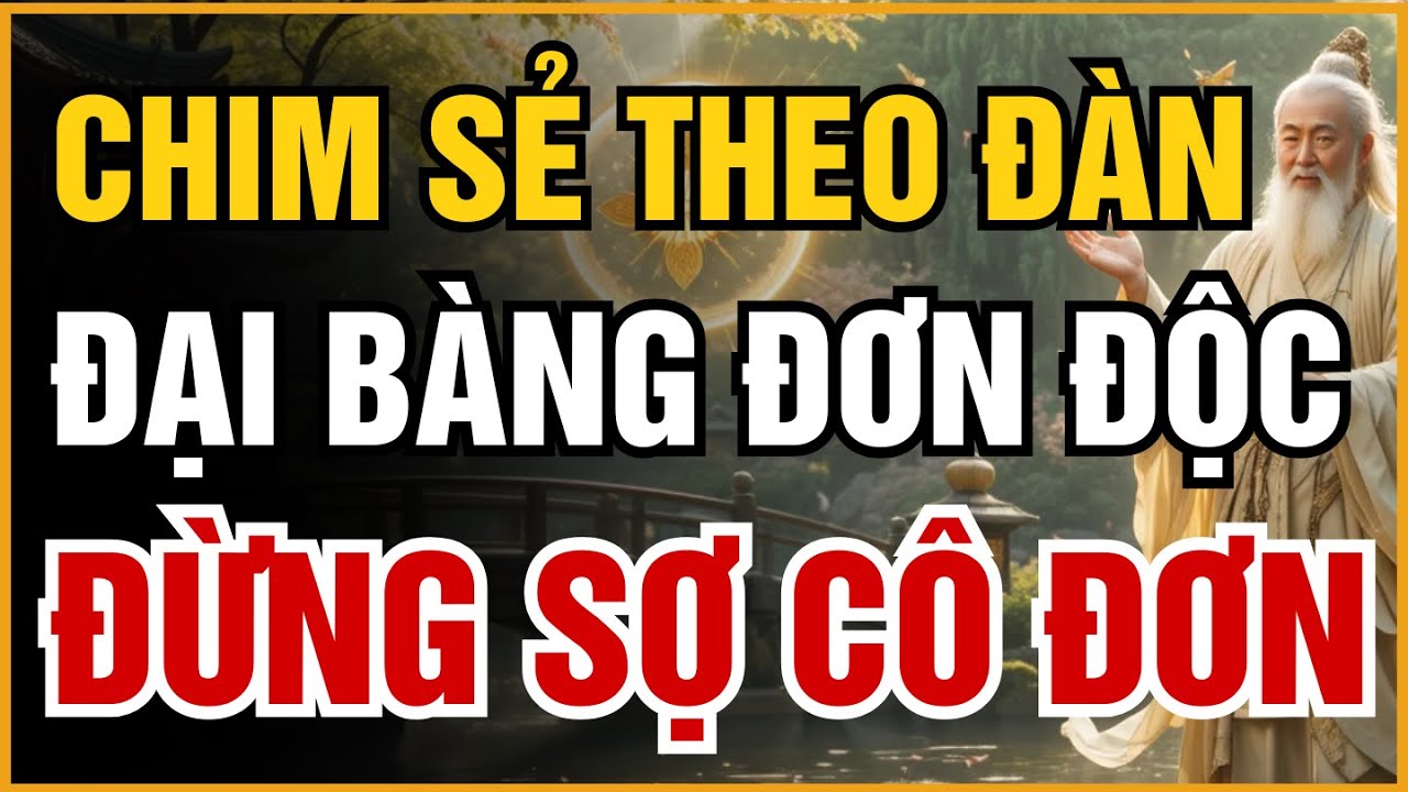 ĐỪNG BUỒN VÌ BỊ CÔ ĐƠN - ĐẠI BÀNG LUÔN BAY MỘT MÌNH, CHỈ CÓ CHIM SẺ MỚI ĐI THÀNH ĐÀN | ĐẠO CỔ NHÂN