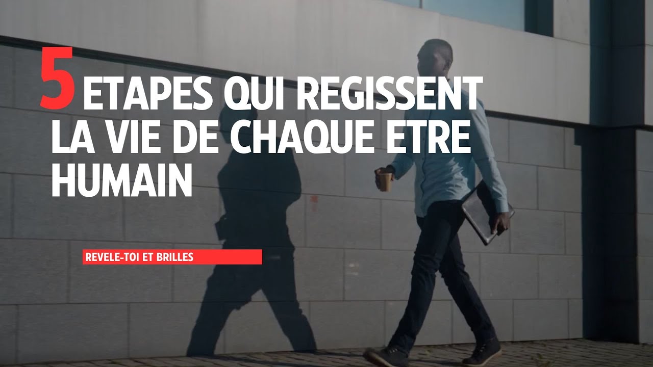 LES 5 ETAPES QUI REGISSENT LA VIE DE CHAQUE ETRE HUMAIN