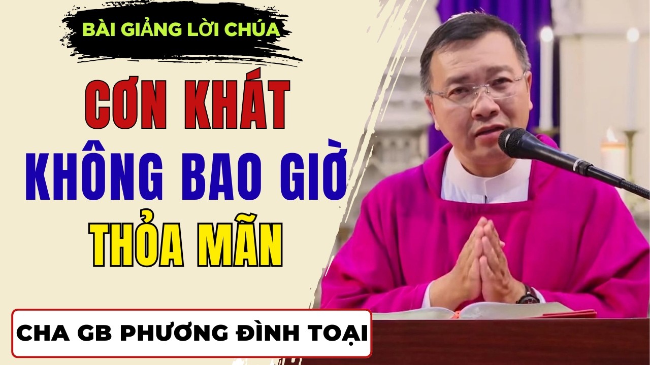 Cơn Khát Không Bao Giờ Thỏa Mãn || Bài giảng Cha GB Phương Đình Toại