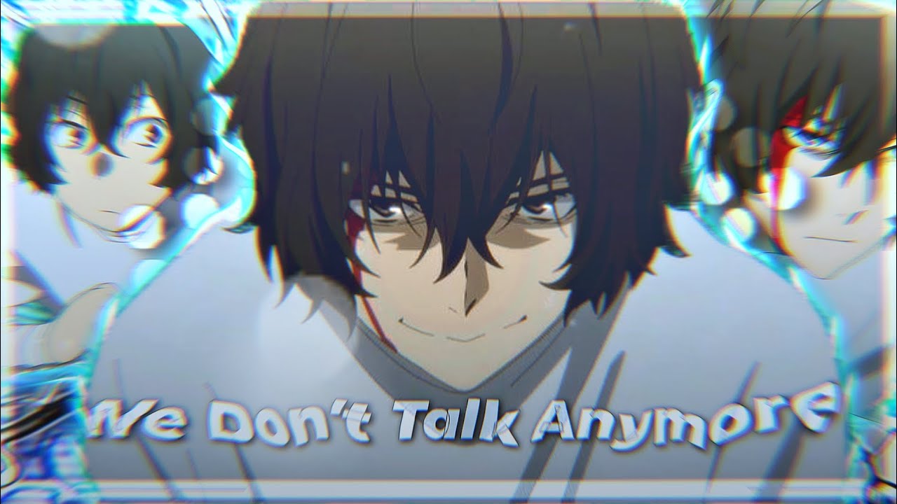 We Don't Talk Anymore - dazai [EDIT/AMV]