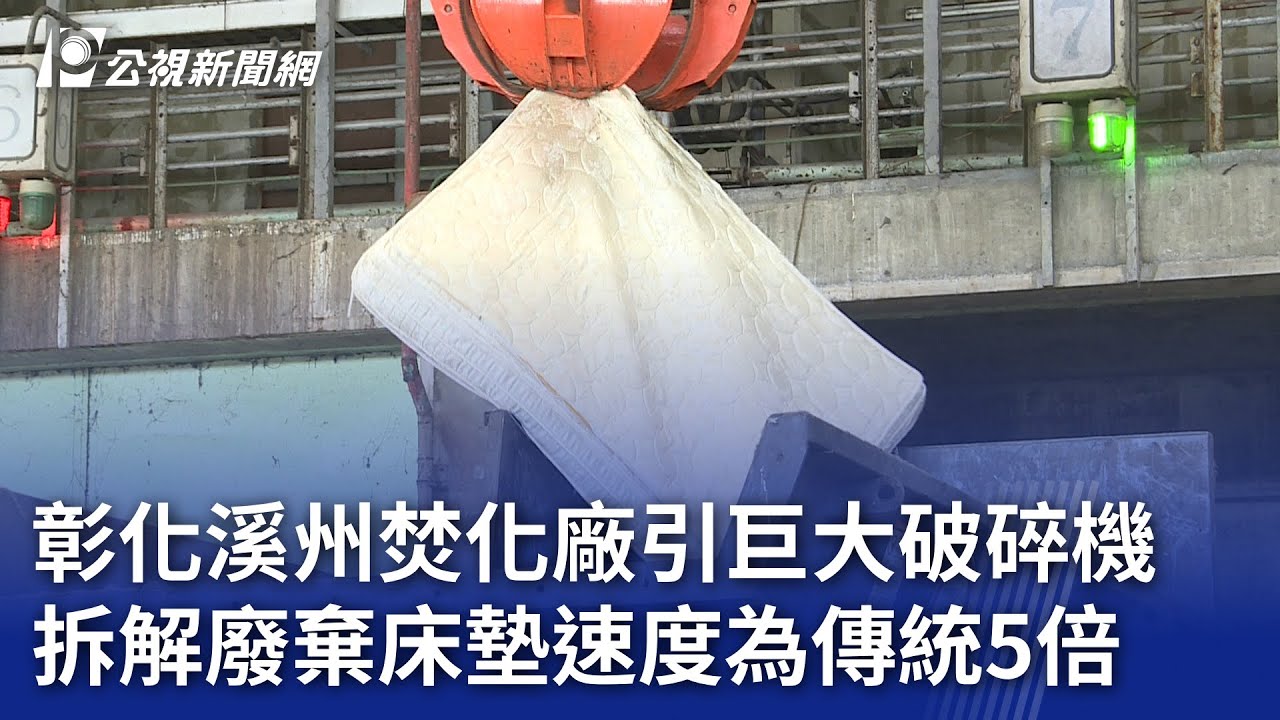 彰化溪州焚化廠引巨大破碎機 拆解廢棄床墊速度為傳統5倍｜20240112 公視晚間新聞