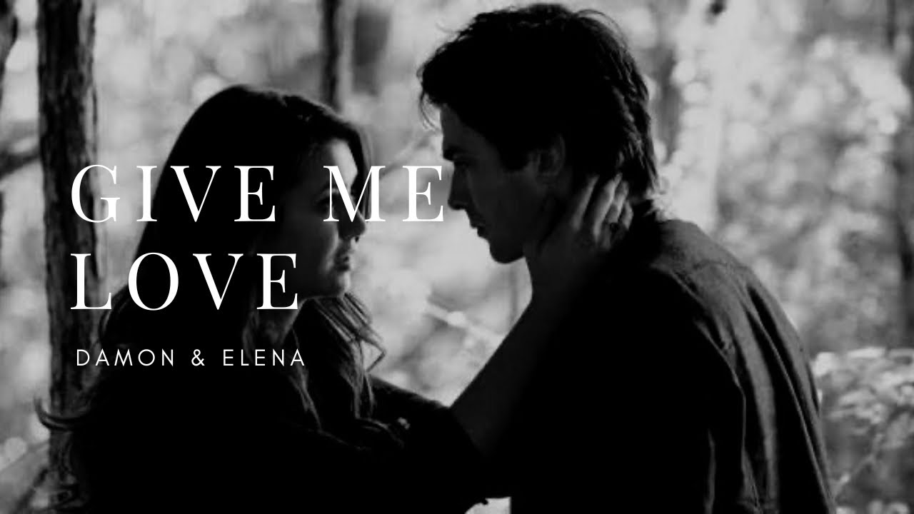 GIVE ME LOVE- Damon & Elena