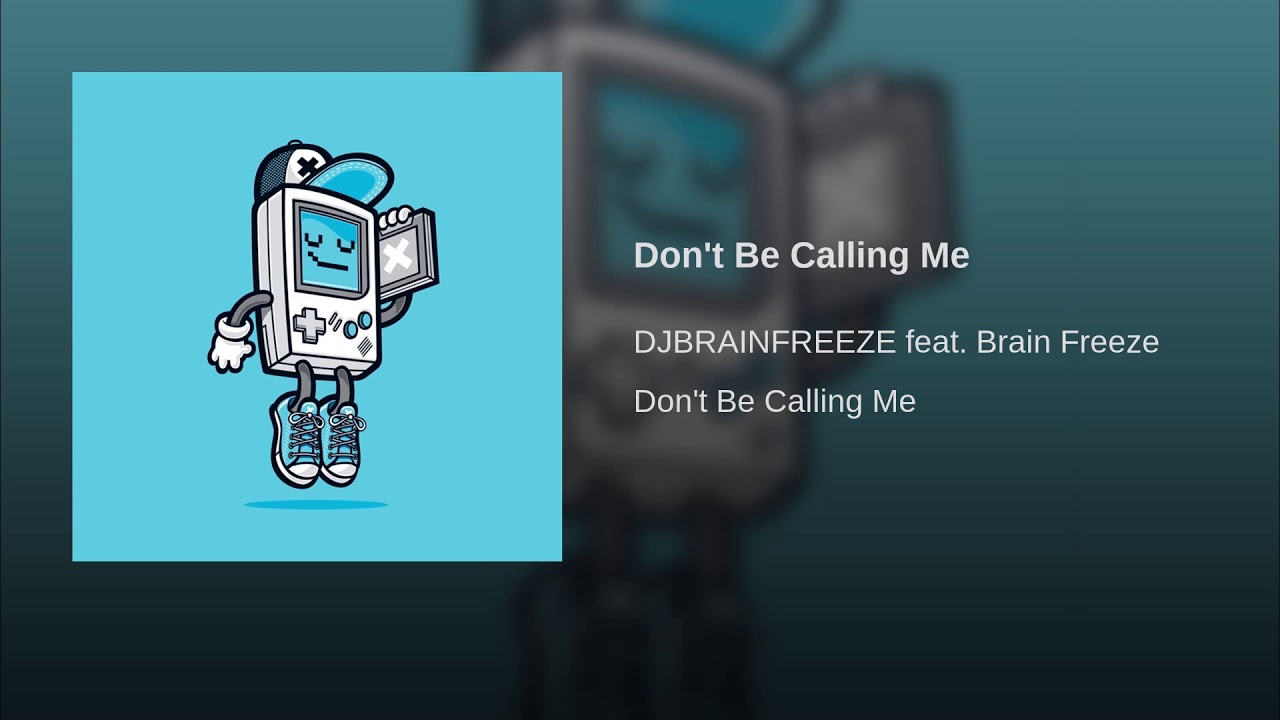 Don't Be Calling Me &middot; DJBRAINFREEZE