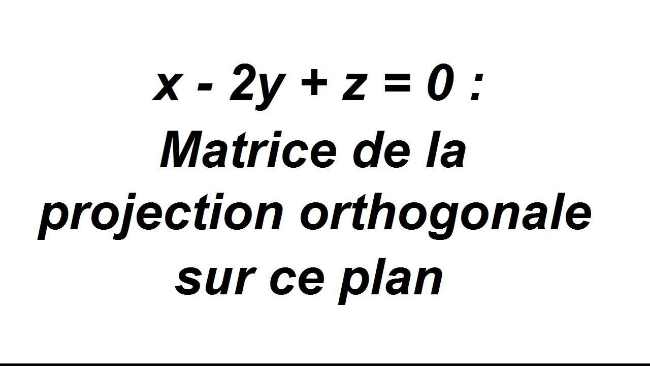 Comment trouver la matrice de la projection orthogonale sur un plan