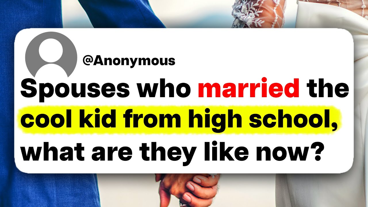 Spouses who married the cool kid from high school, what are they like now?