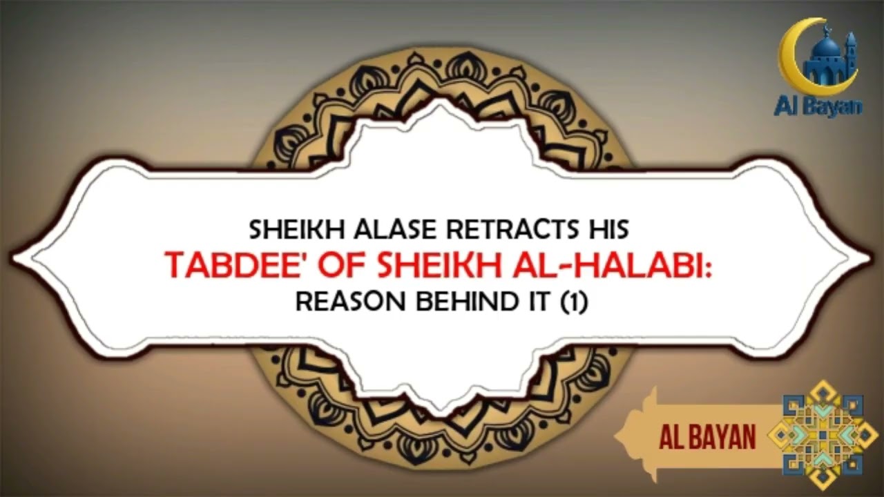 SHEIKH ALASE RETRACTS HIS TABDEE' OF SHEIKH AL-HALABI REASON BEHIND IT