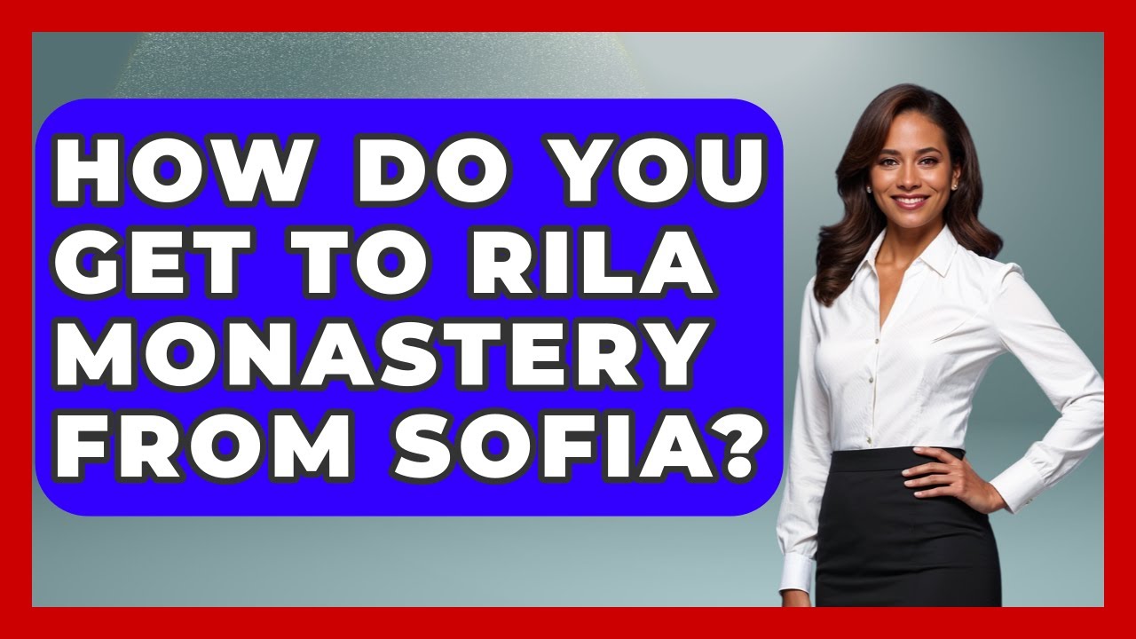 How Do You Get To Rila Monastery From Sofia? - TalkingSoutheastEurope