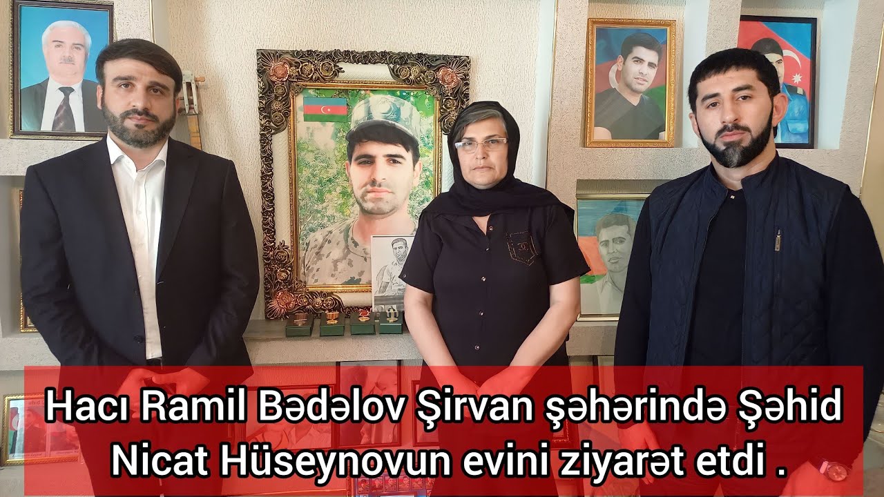 Hacı Ramil Bədəlov Şirvan şəhərində Şəhid Nicat Hüseynovun evini ziyarət etdi .