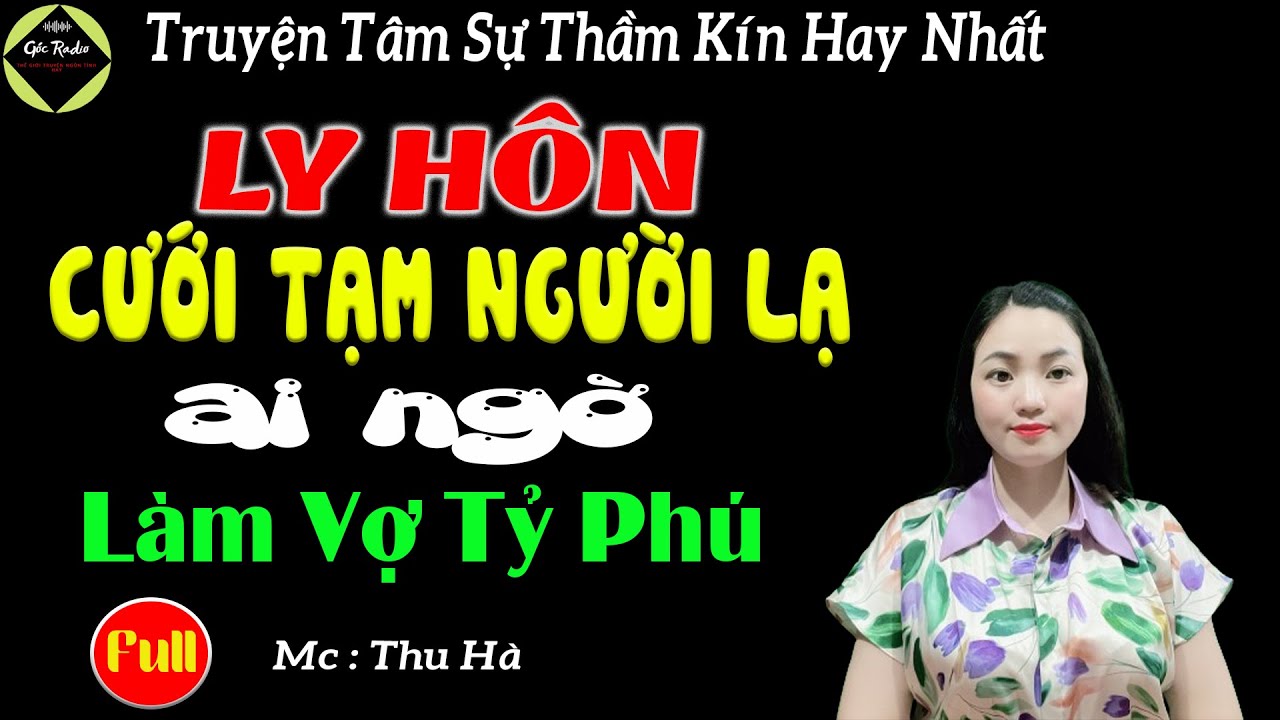 Ly hôn cưới tạm người lạ ai ngờ làm vợ tỷ phú - Full - Truyện Tâm sự thầm kín - Mc Thu Hà