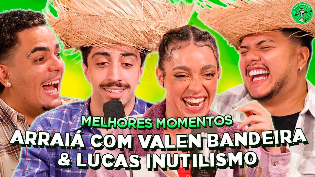 ARRAIÁ COM VALEN BANDEIRA & LUCAS INUTILISMO NO PODPAH - MELHORES MOMENTOS