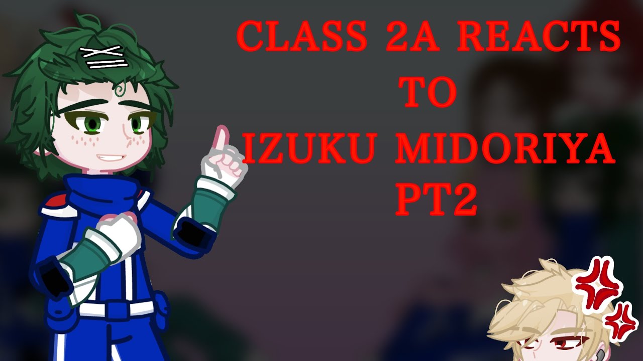 CLASS 2A REACTS...|| Izuku Midoriya || 2x Speed!! || BKDK/DKBK || ANGST!!! || PT2/?? ||❇️✴️