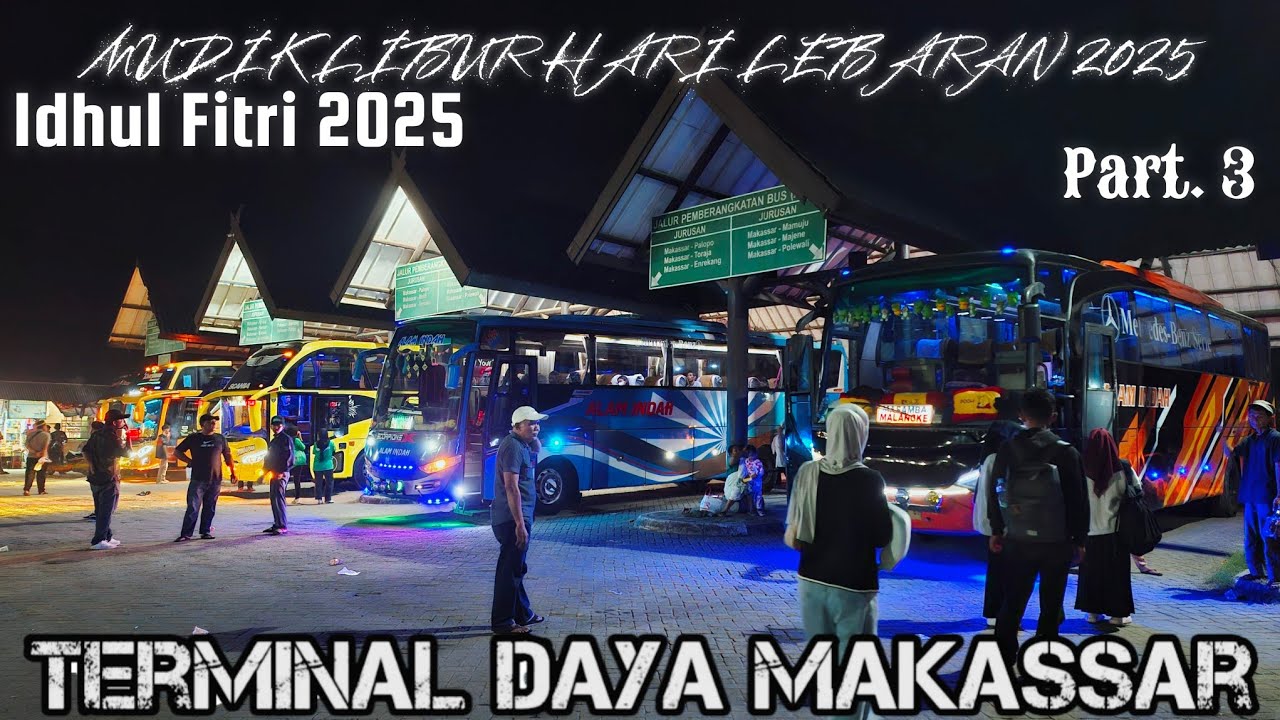 part. 3 : ARUS BUS SULAWESI MUDIK LEBARAN HARI RAYA UDUL FITRI 2025 DI TERMINAL DAYA MAKASSAR