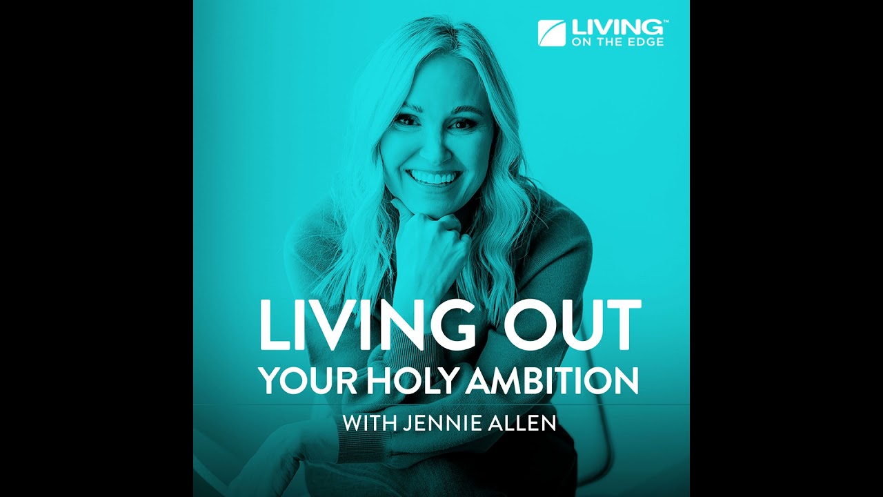 Living Out Your Holy Ambition, with Jennie Allen