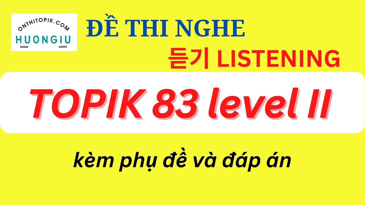 [LISTENING TOPIK 83] TOPIK 듣기 83회 | 한국어능력시험 듣기 지문 - BÀI NGHE TOPIK II kèm phụ đề