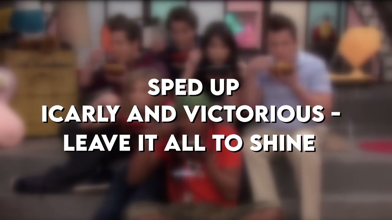 iCarly and Victorious casts - Leave it All to Shine [sped up]
