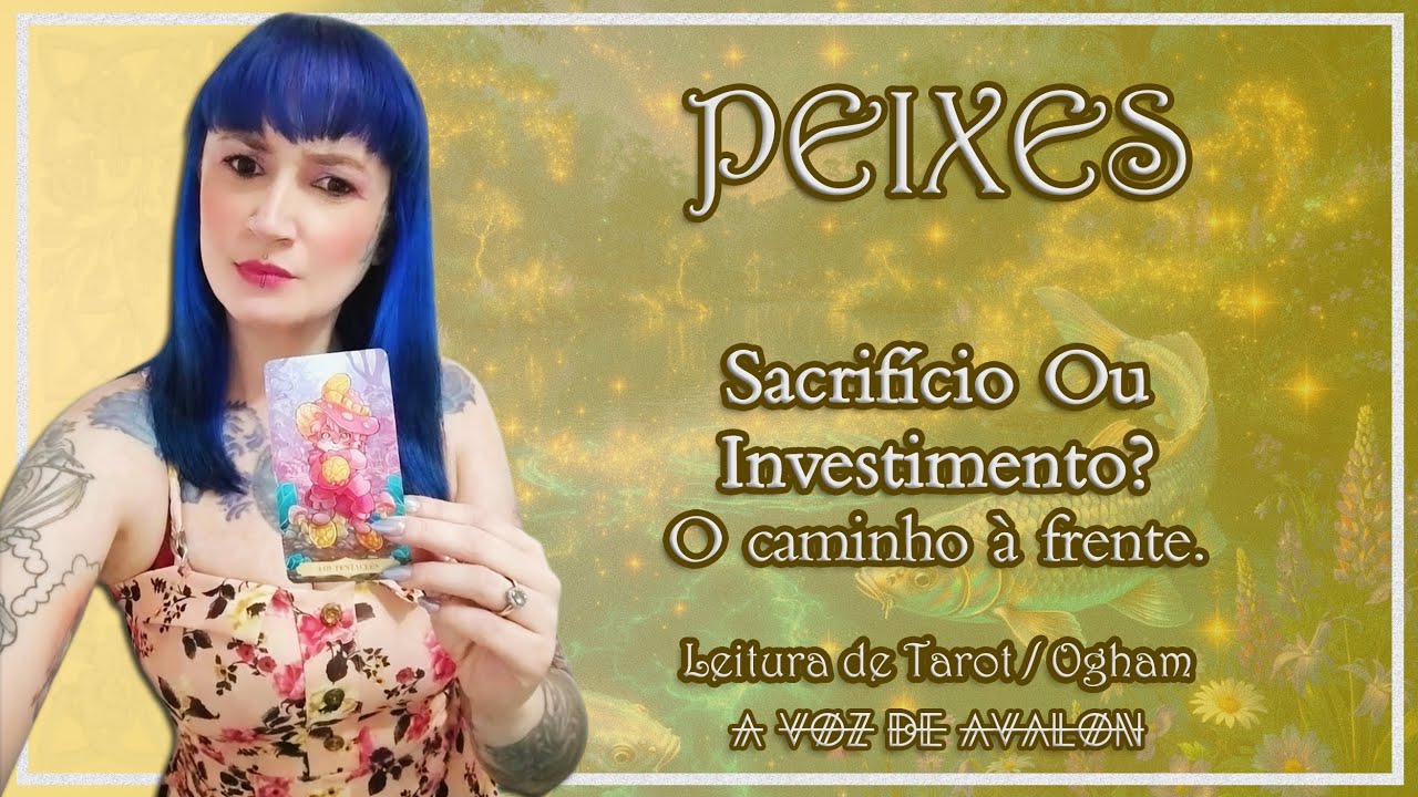 🧚🏻‍♀️♓ PEIXES- SACRIFÍCIO OU INVESTIMENTO? O CAMINHO À FRENTE.