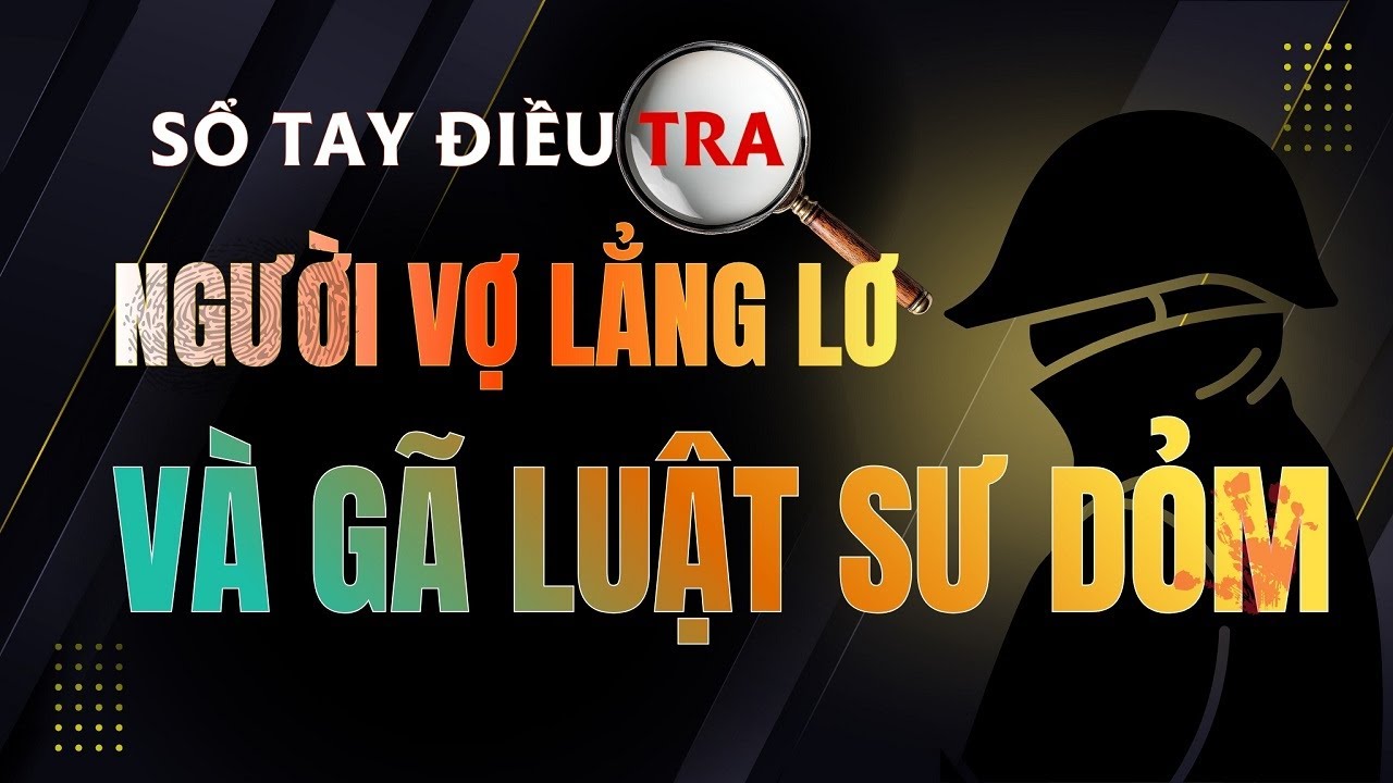 Kỳ án: Người vợ lẳng lơ và gã luật sư dỏm | Sổ tay điều tra