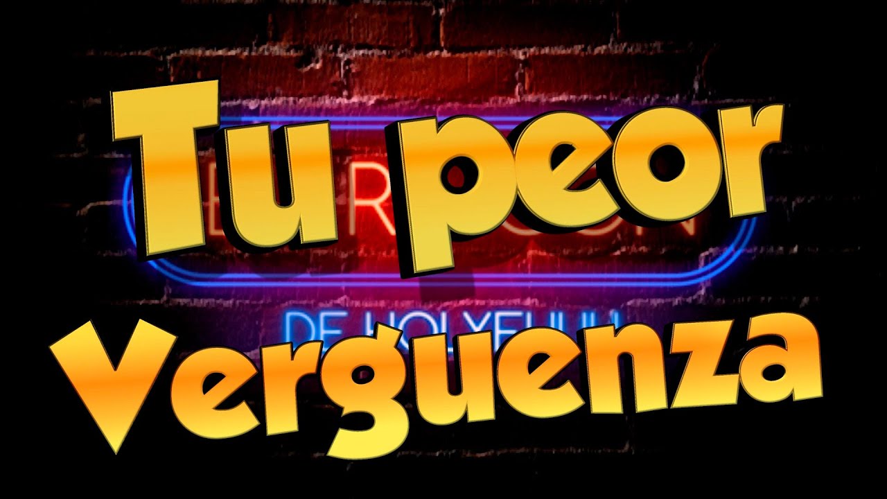 Tu peor verguenza - SIN CACA - El Rincon de Holyfuuu