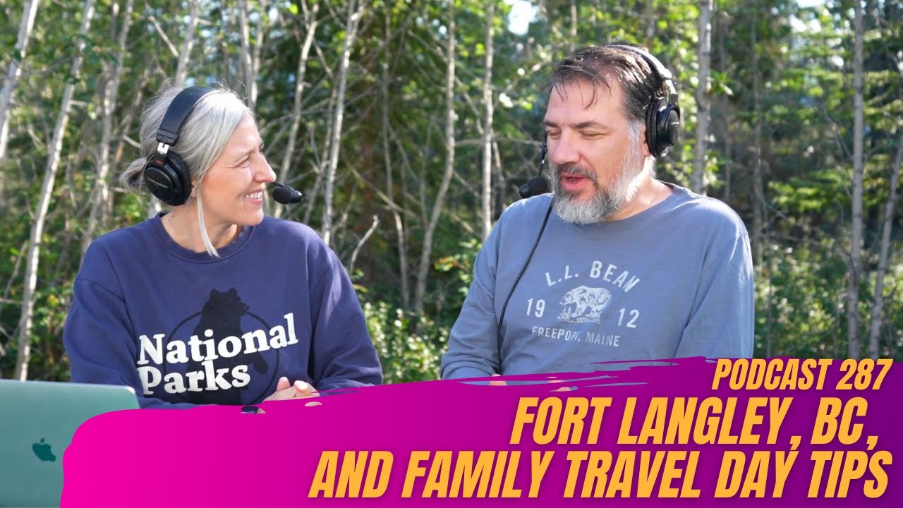 287. Family Travel Day Tips and Fort Langley, B.C.