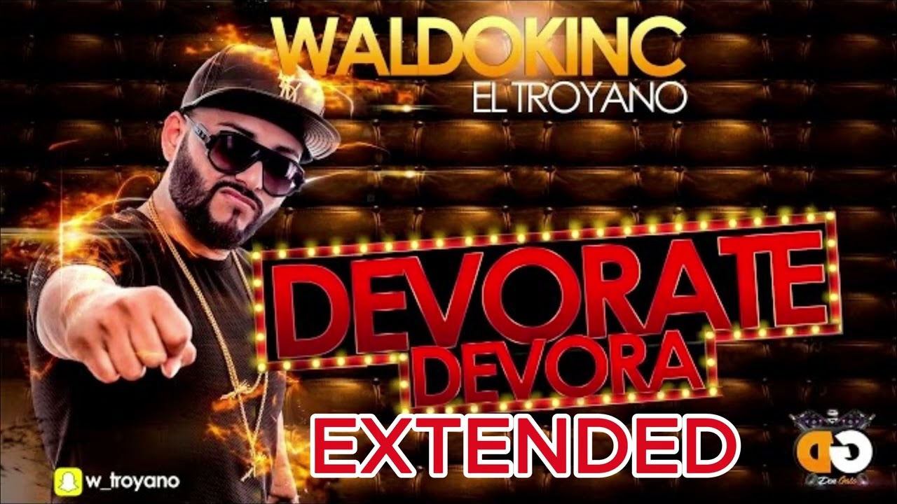 Devorate Devora   Waldokinc el Troyano   Extended remix XavieroDj