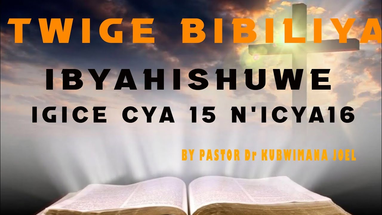 TWIGE BIBIRIYA IBYAHISHUWE IGICE CYA 15N'ICYA 16 (IBYAGO 7 BYIMPERUKA) By PASTOR Dr KUBWIMANA JOEL  