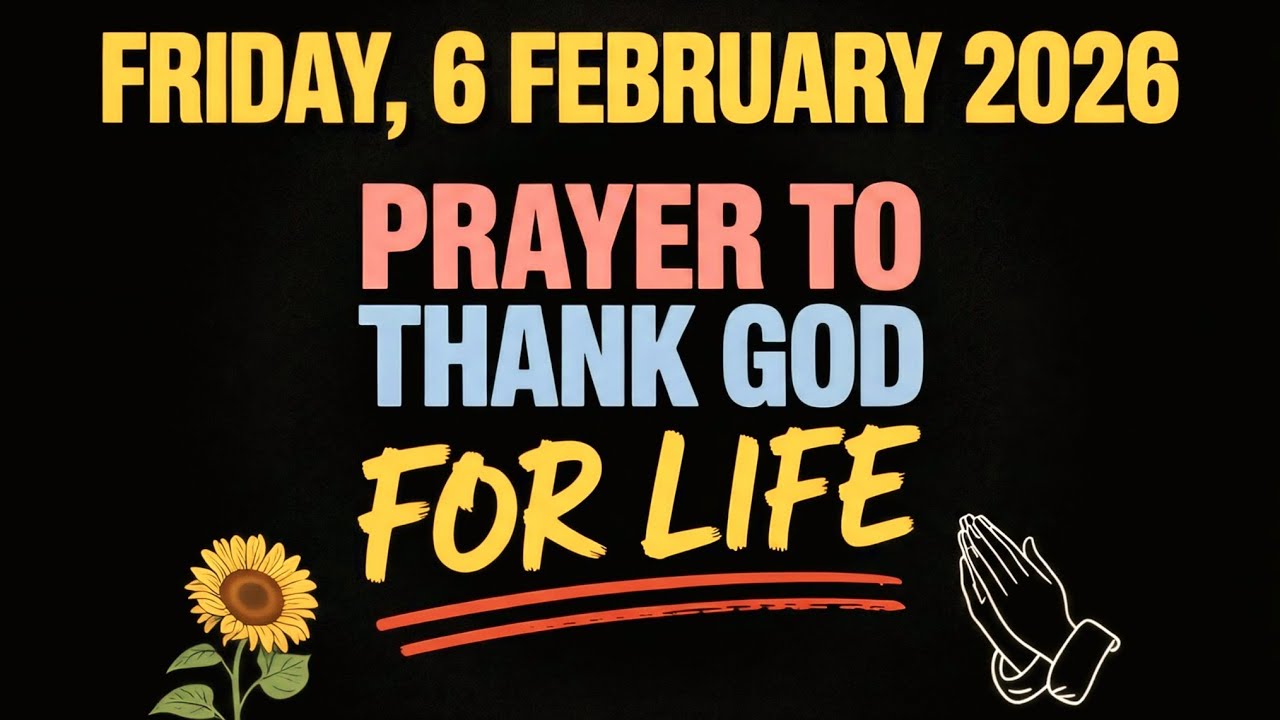 FRIDAY, 6 FEBRUARY 2026 | PRAYER TO THANK GOD FOR LIFE