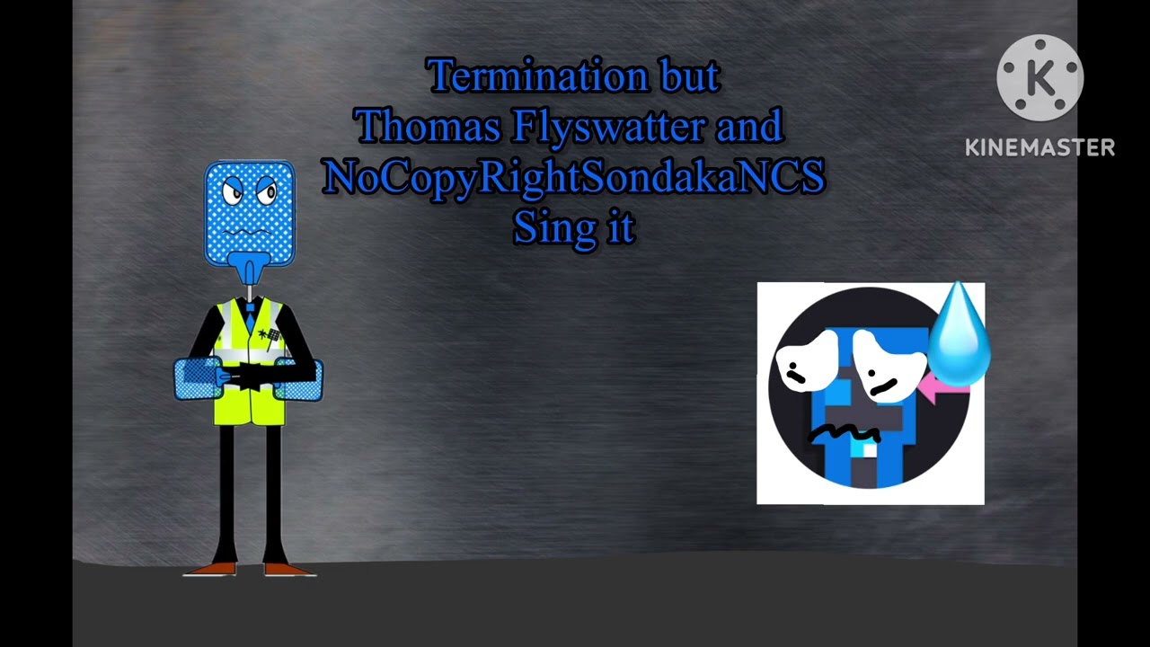 Termination But Thomas Flyswatter And NoCopyRightSondakaNCS Sing It
