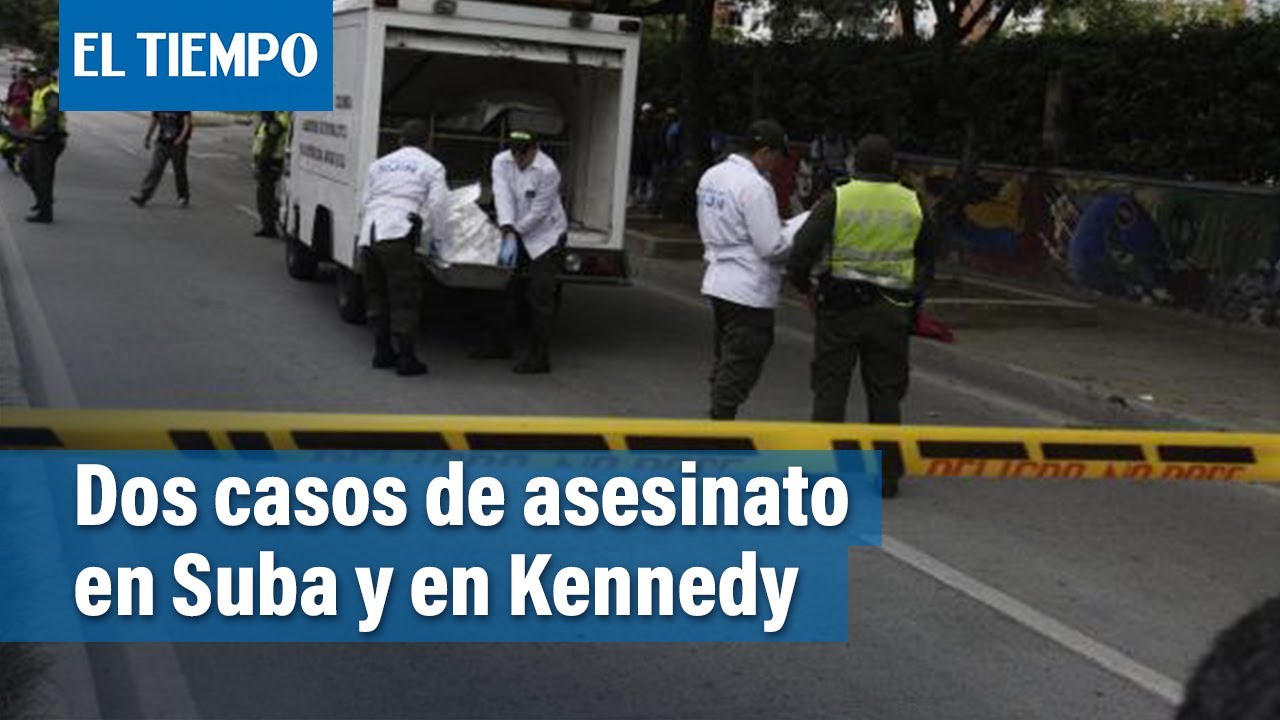Dos asesinatos en Suba y Kennedy, por parte de desconocidos en plena vía pública | El Tiempo