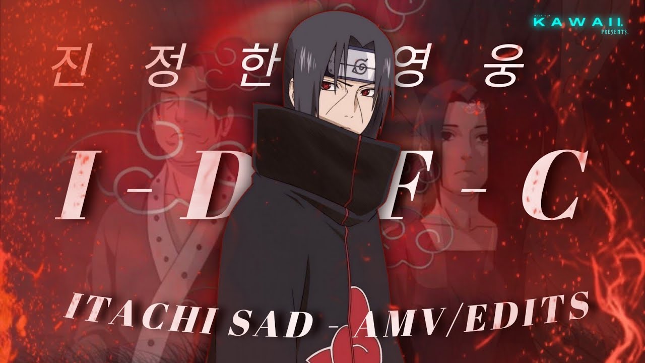 [ I-D-F-C ] - ITACHI - [ SAD / AMV ].UWU 💕