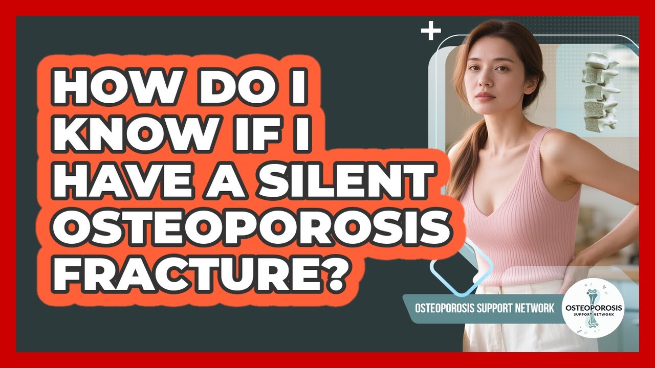How Do I Know If I Have A Silent Osteoporosis Fracture? - Osteoporosis Support Network