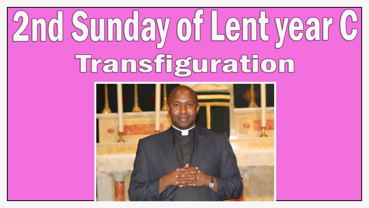 2nd Sunday of lent year C. Transfiguration of our Lord Jesus Christ. Homily for 13th March 2022.