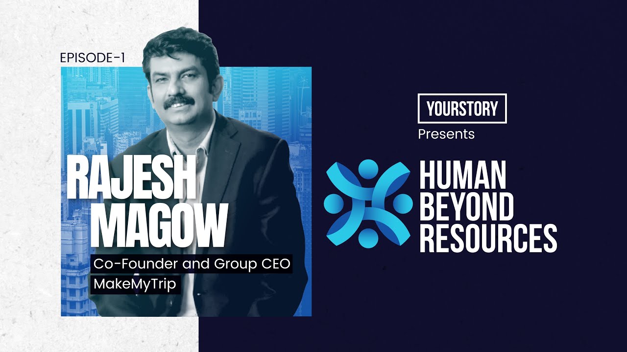 Human Beyond Resources | Rajesh Magow, Co-Founder & Group CEO, MakeMyTrip | Ep 01