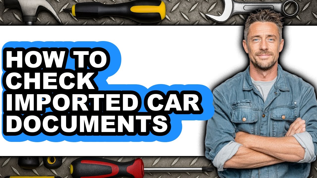 How to Check Imported Car Documents (full Guide)