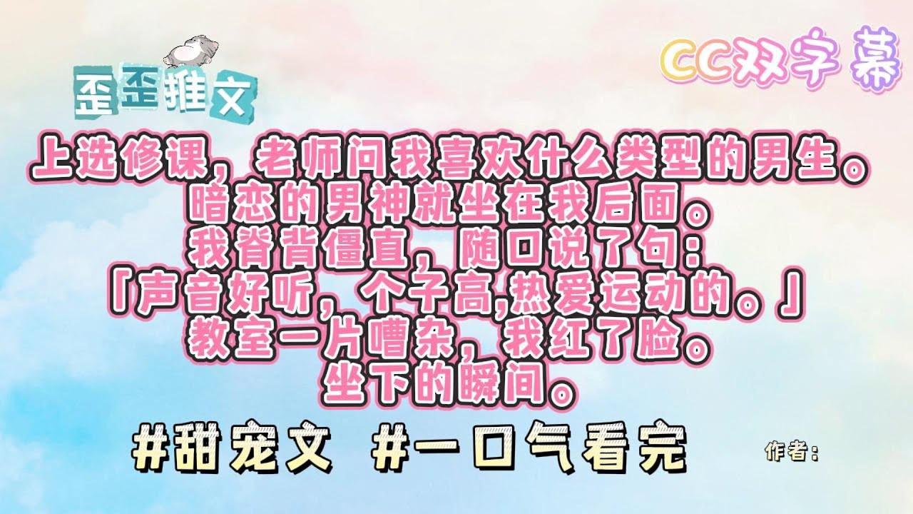 上选修课，老师问我喜欢什么类型的男生。暗恋的男神就坐在我后面。我脊背僵直，随口说了句：「声音好听，个子高,热爱运动的。」教室一片嘈杂，我红了脸。坐下的瞬间。 #甜宠文 #一口气看完 #小说 #故事