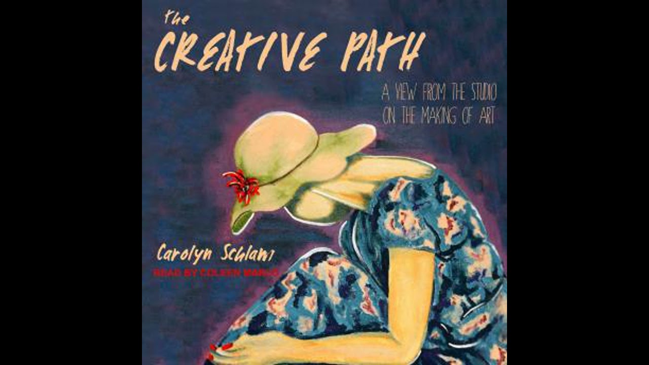 The Creative Path: A View from the Studio on the Making of Art by Carolyn Schlam