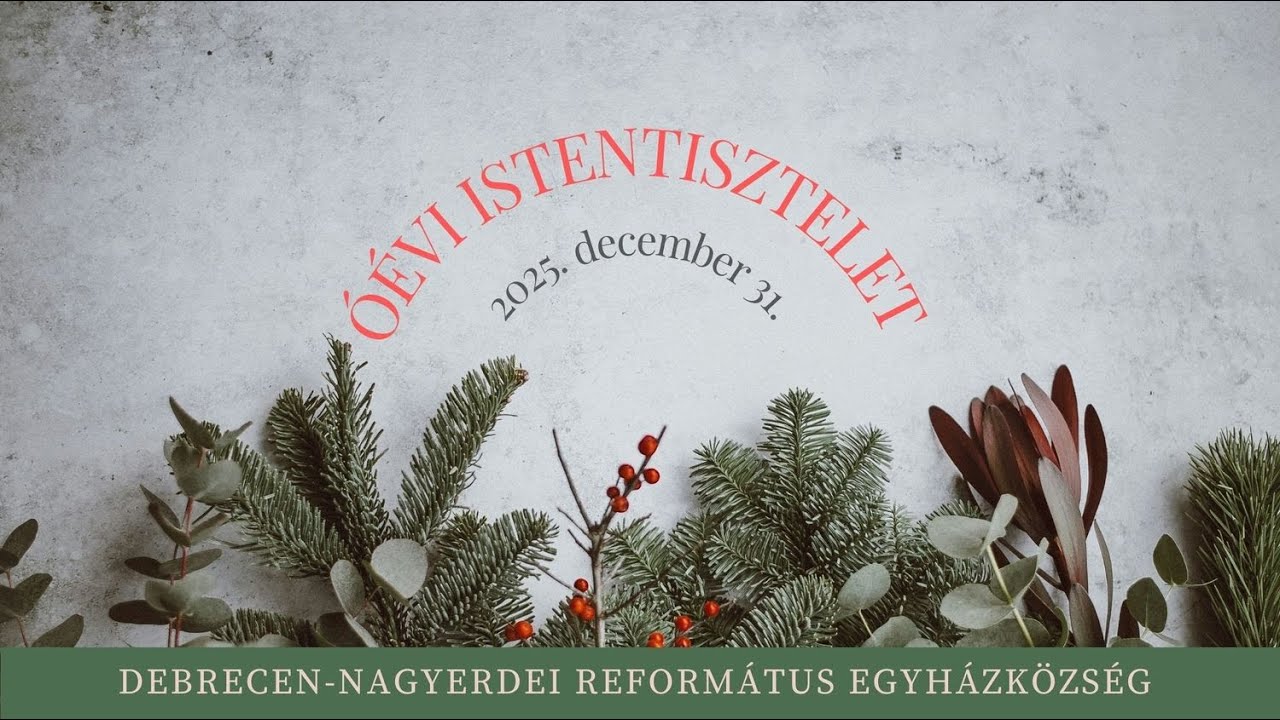 Óévi istentisztelet 2025. 12. 31.  Debrecen-Nagyerdei Református Egyházközség