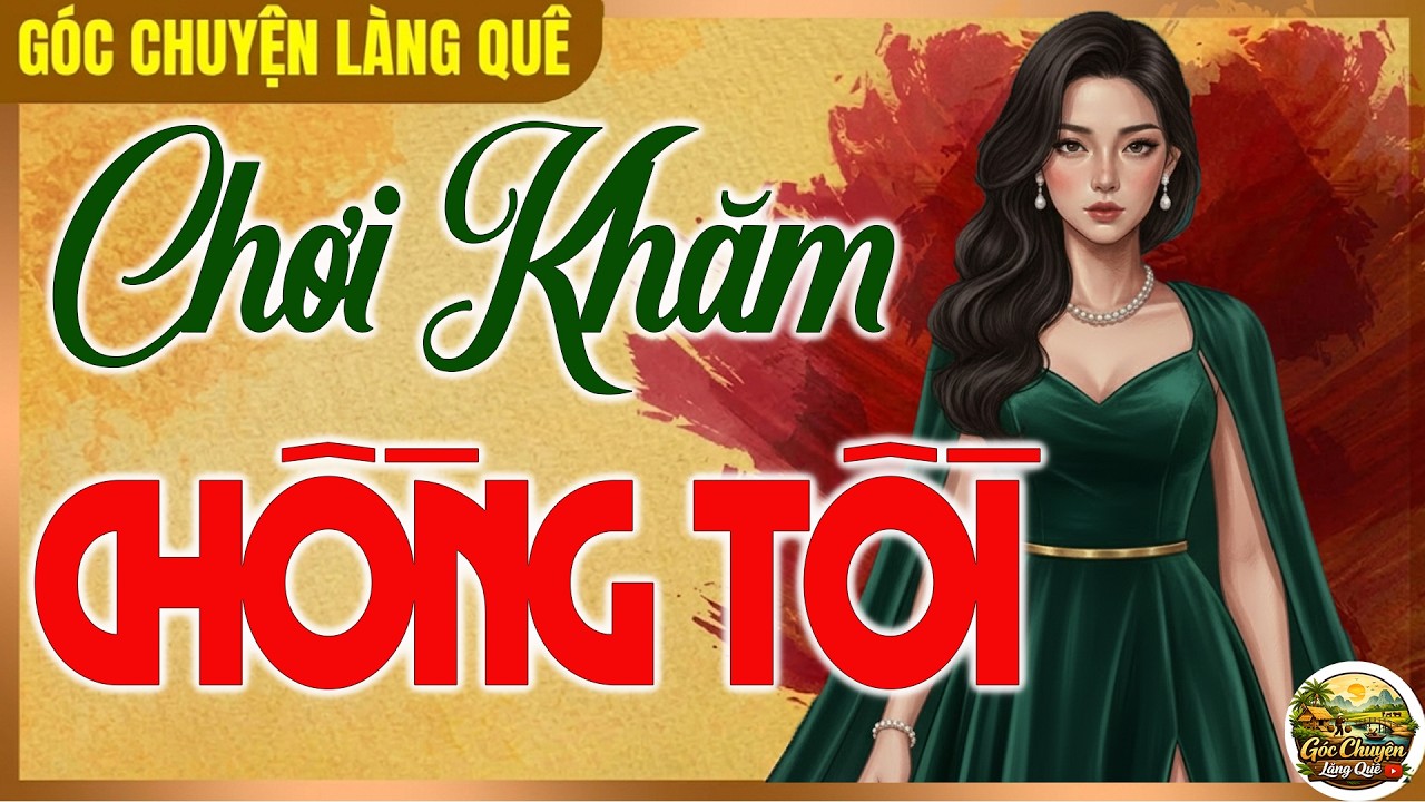 Kể chuyện đêm khuya: CHƠI KHĂM CHỒNG TỒI trọn bộ - Truyện Đời Thực 2026