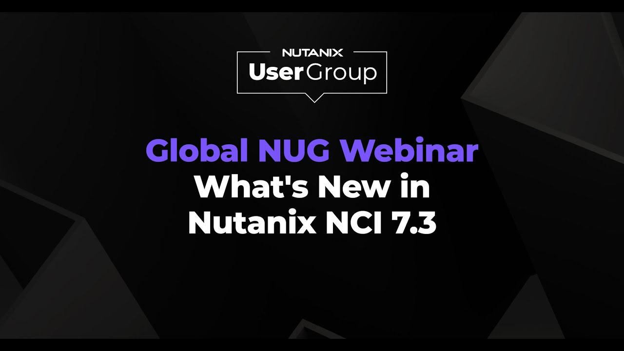 What's New in Nutanix NCI 7.3 | Global Nutanix User Group Webinar