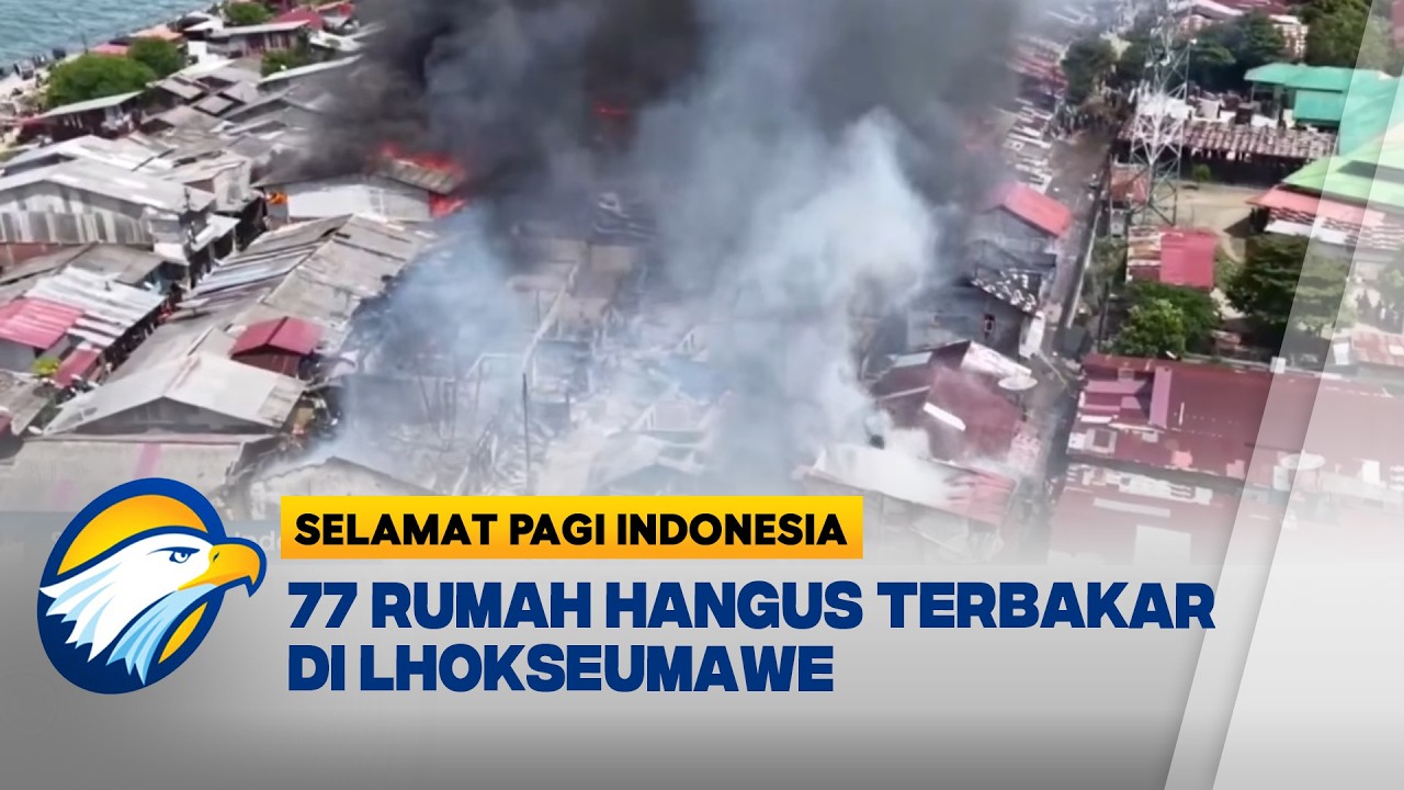 Hot Topic - Kebakaran Hebat Lhokseumawe, Hanguskan 77 Rumah [Selamat Pagi Indonesia]