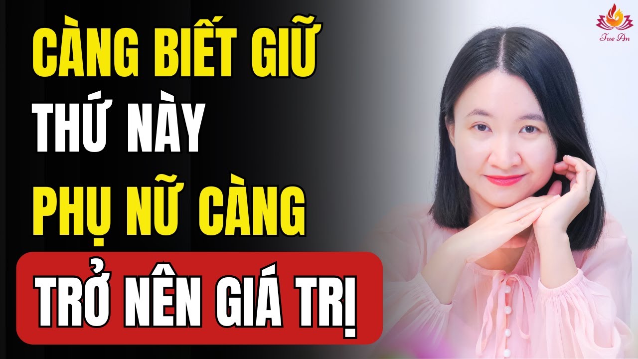 Phụ Nữ Trí Tuệ Càng Biết Giữ Thứ Này, Đàn Ông Càng Trân Trọng | Tuệ An