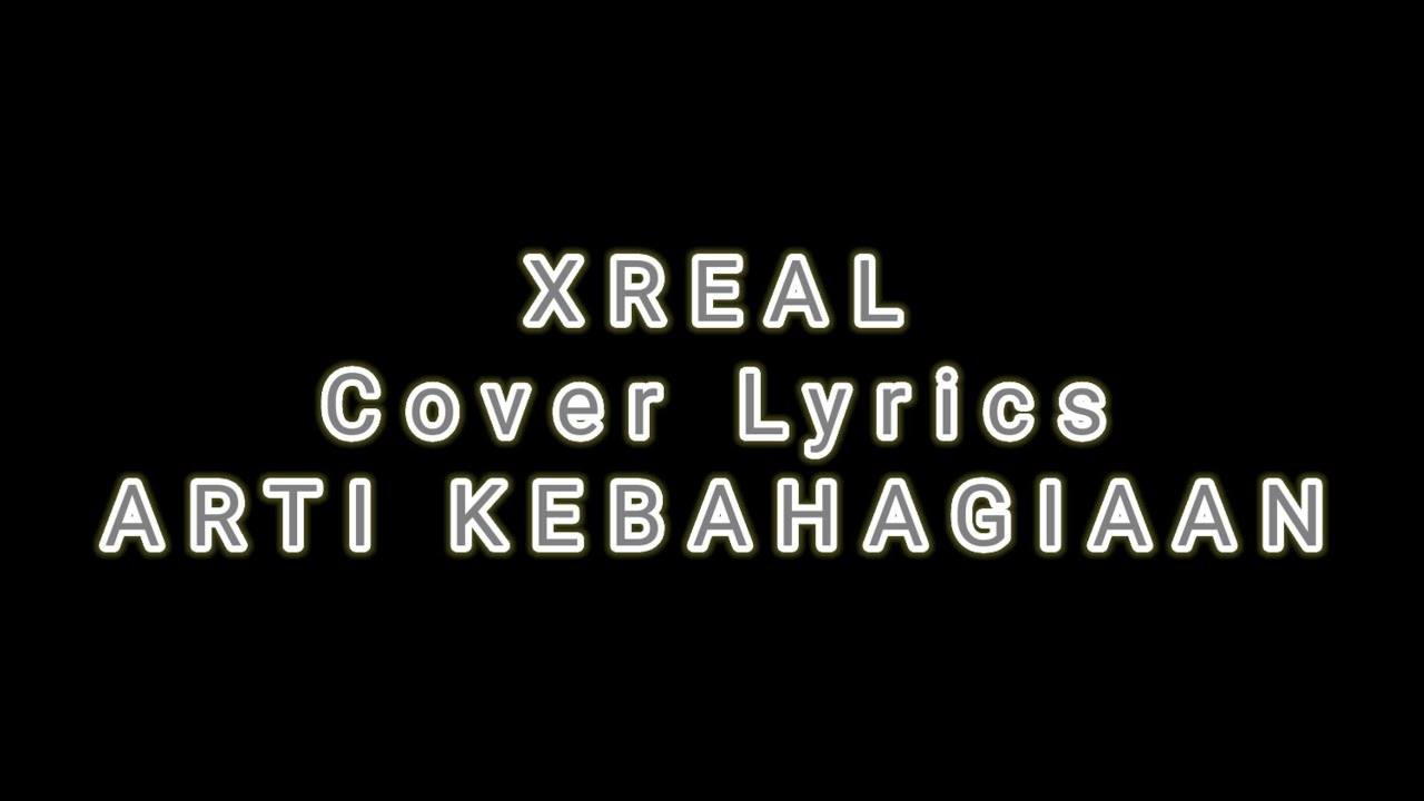 Video Lyrics Cover | Xreal - Arti Kebahagiaan