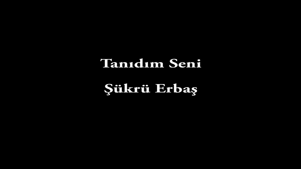 Şükrü Erbaş-Tanıdım Seni