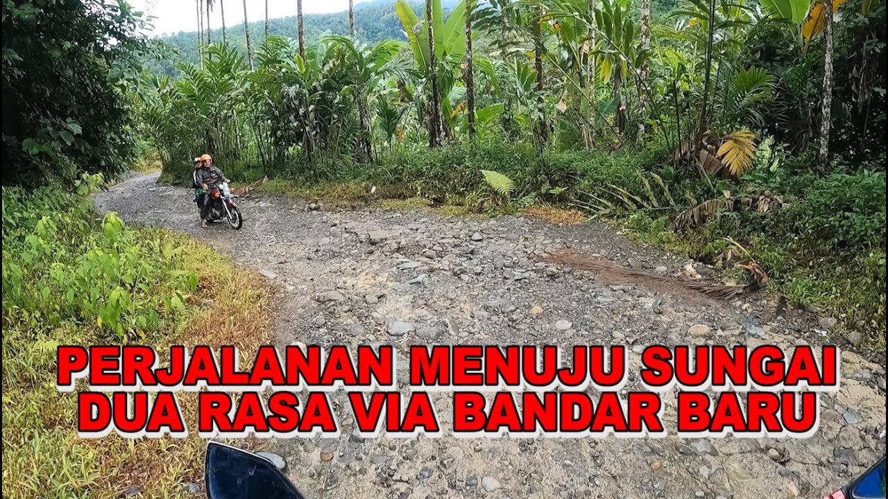 PERJALANAN KE SUNGAI DUA RASA SIBOLANGIT VIA BANDAR BARU