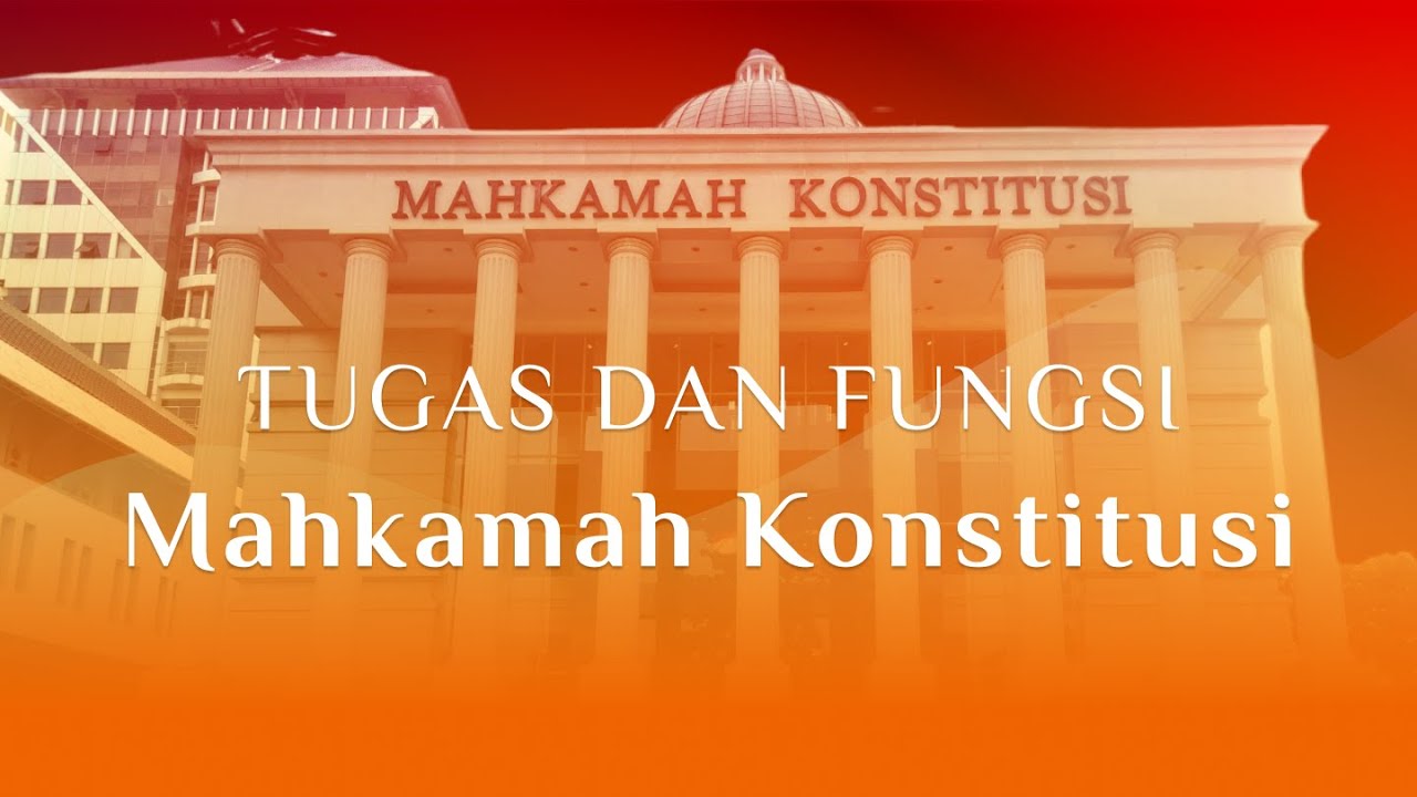 Tugas dan Fungsi Mahkamah Konstitusi