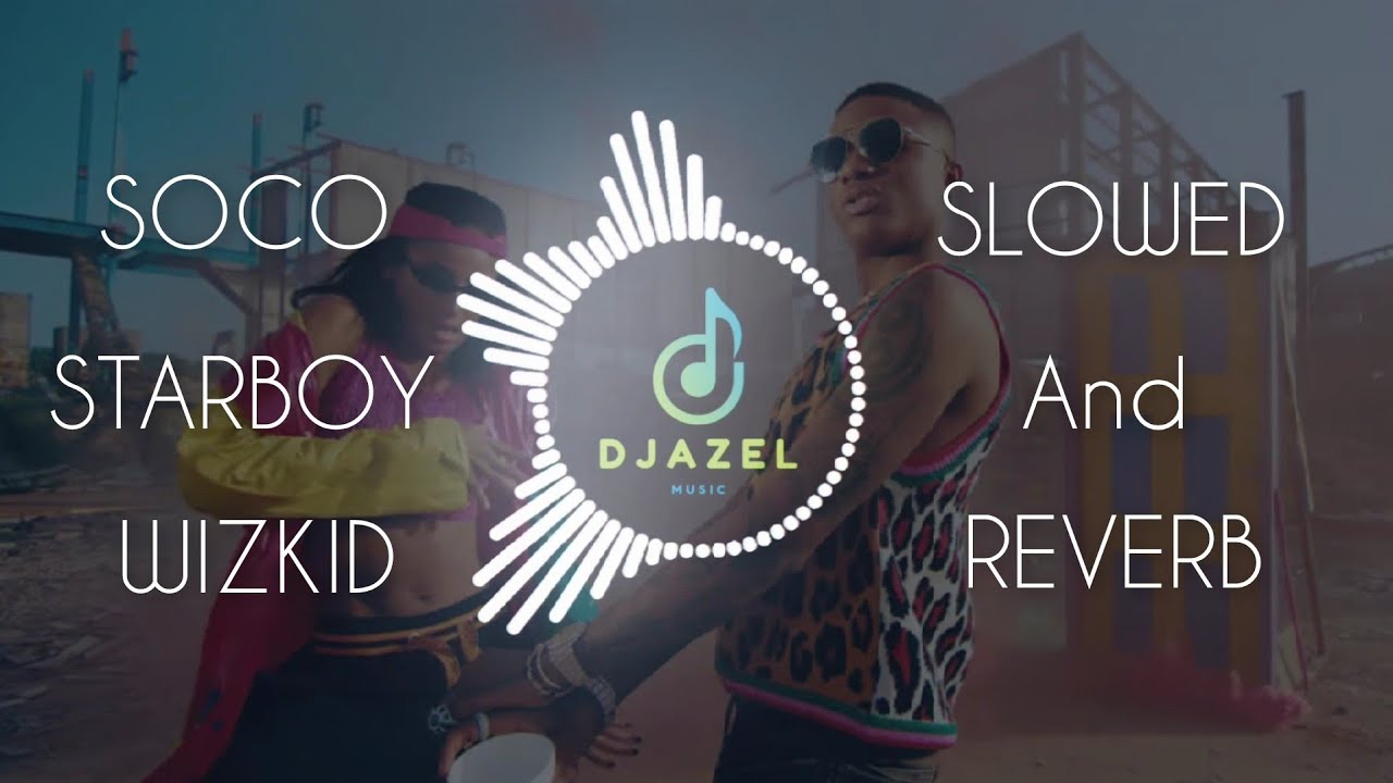 Wizkid, Starboy - Soco | Slowed and Reverb | Nigerian Song