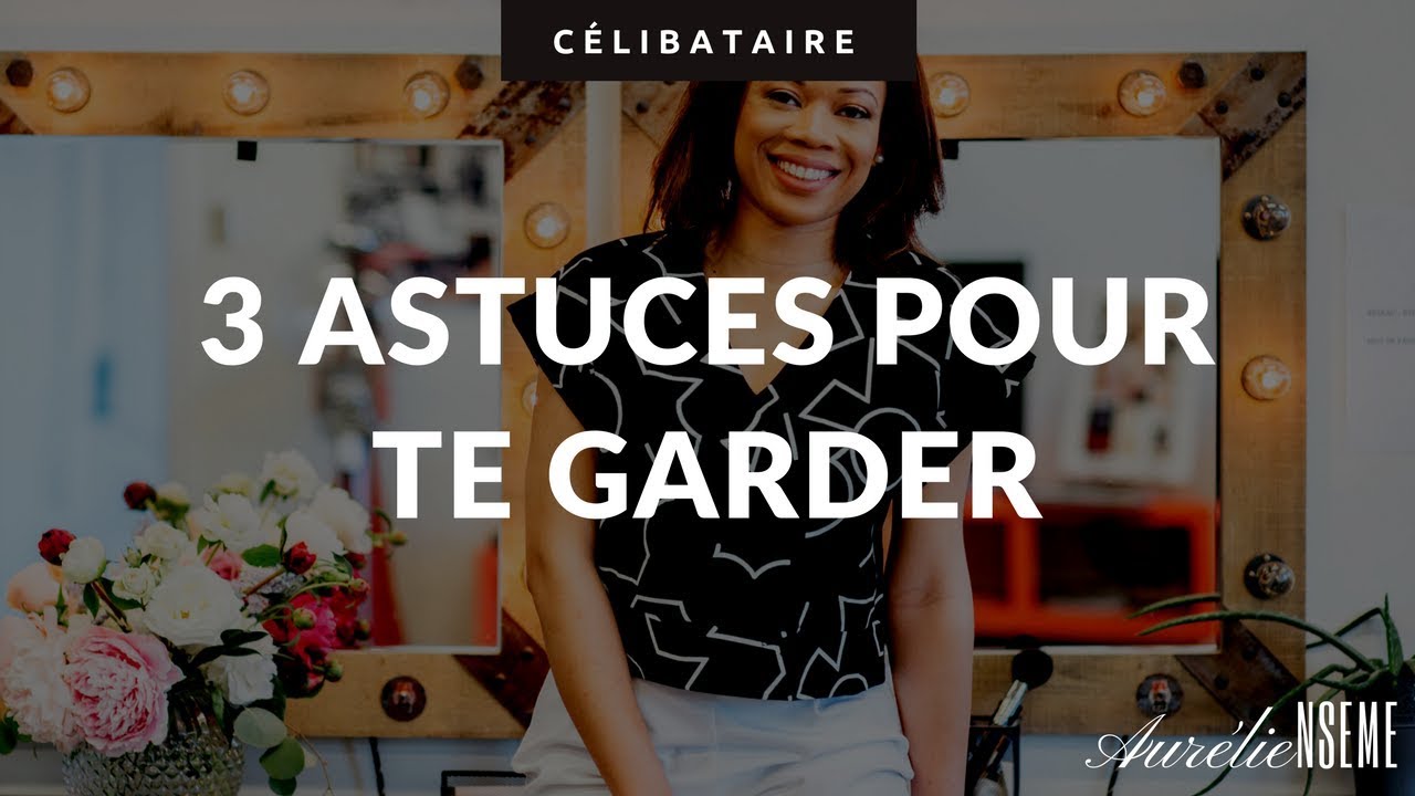 3 astuces pour te garder