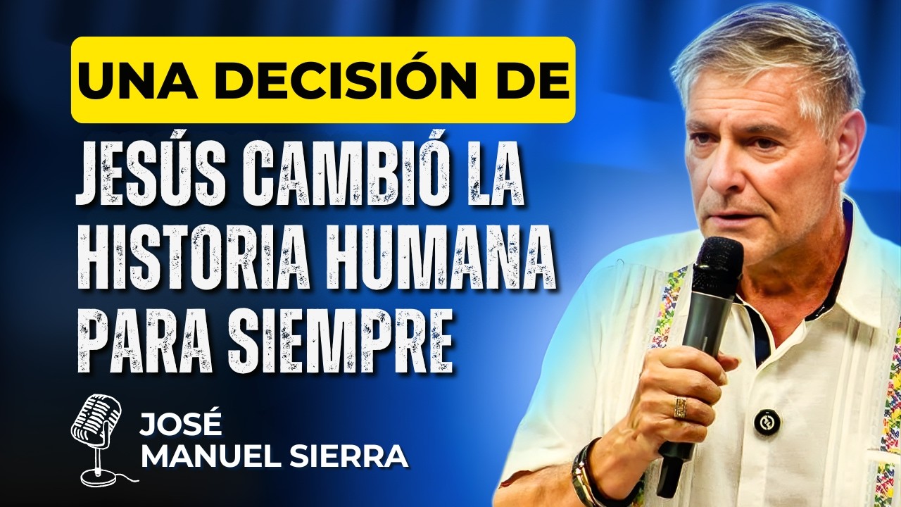 José Manuel Sierra PREDICAS - Una Decisión de Jesús Cambió la Historia Humana Para Siempre