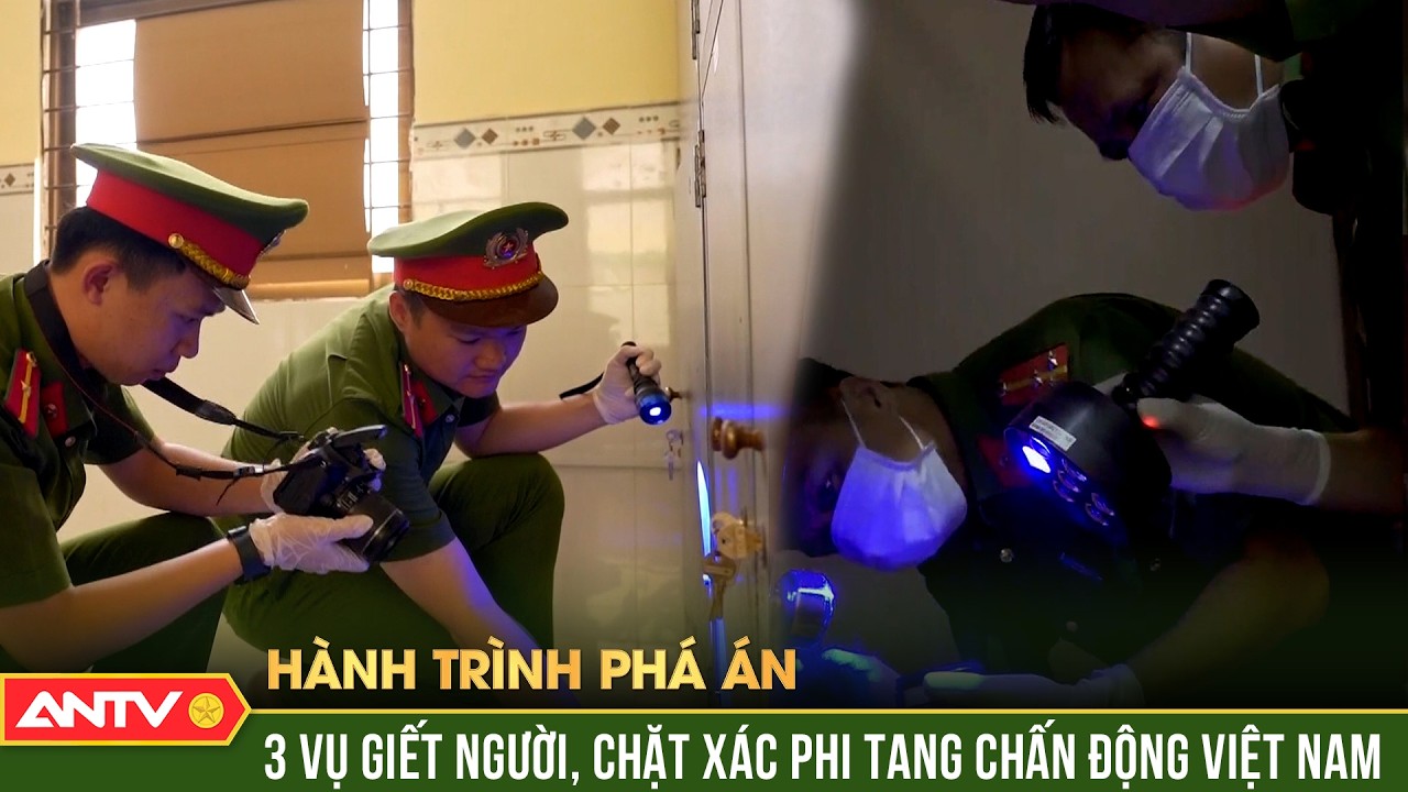 Hành trình phá án: 3 vụ giết người, chặt xác phi tang chấn động Việt Nam | ANTV